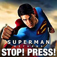 Superman Returns: Stop! Press!